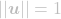 \[||\boldsymbol{u}|| = 1\]