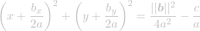 \[\left(x + \frac{b_x}{2a}\right)^2 + \left(y + \frac{b_y}{2a}\right)^2 = \frac{||\boldsymbol{b}||^2}{4a^2} - \frac{c}{a}\]