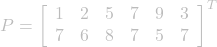 \[ P = \left[\begin{array}{cccccc} 1 & 2 & 5 & 7 & 9 & 3 \\ 7 & 6 & 8 & 7 & 5 & 7 \end{array}\right]^T \]