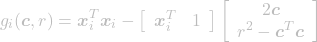 \[ g_i(\boldsymbol{c}, r) = \boldsymbol{x}_i^T \boldsymbol{x}_i - \left[\begin{array}{cc}\boldsymbol{x}_i^T & 1 \end{array}\right] \left[\begin{array}{c}2\boldsymbol{c}\\ r^2 - \boldsymbol{c}^T \boldsymbol{c}\end{array}\right] \]