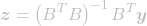 \[\boldsymbol{z} = \left(B^TB\right)^{-1}B^T\boldsymbol{y}\]